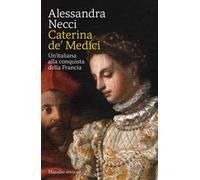 Caterina de' Medici. Un'italiana alla conquista della Francia