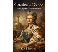 Caterina la Grande: Potere, riforma e contraddizione