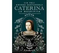 Caterina la Magnifica. Vita straordinaria di una geniale innovatrice