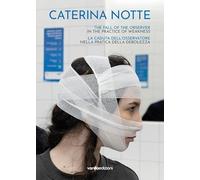 Caterina Notte. La caduta dell’osservatore nella pratica della debolezza. The fall of the observer in the practice of weakness. Ediz. multilingue