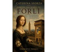 Caterina Sforza: Behind the walls of Forlì