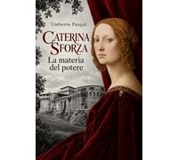 Caterina Sforza: La materia del potere