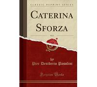 Caterina Sforza, Vol. 1 (Classic Reprint)