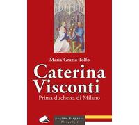 Caterina Visconti. Prima duchessa di Milano
