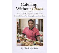 Catering Without Chaos: How to Book, Organize, and Execute Profitable Stress-Free Catering Events Every Time