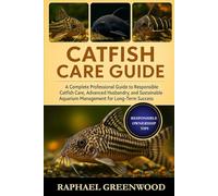 CATFISH CARE GUIDE: A Complete Professional Guide to Responsible Catfish Care, Advanced Husbandry, and Sustainable Aquarium Management for Long-Term Success