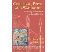 Cathedral, Forge and Waterwheel: Technology and Invention in the Middle Ages