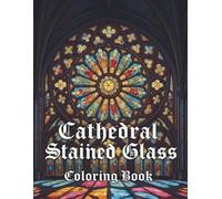 Cathedral Stained Glass Coloring Book: A Stained Glass Coloring Book for Adults Featuring 50 Unique Cathedral and Nature Inspired Designs