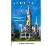 CATHEDRALS OF IRELAND: 20 SACRED SPACES ACROSS THE EMERALD ISLE