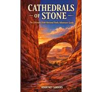 Cathedrals of Stone: The Ultimate Utah National Parks Adventure Guide