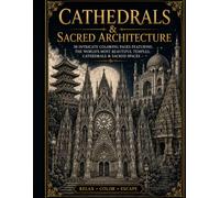 Cathedrals & Sacred Architecture: 30 Intricate Coloring Pages Featuring the World's Most Beautiful Temples, Cathedrals & Sacred Spaces