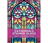 Cathedrals Stained Glass: Gothic Church Window Art Coloring Book for Adults (50 Beautiful Illustrations)