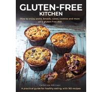 Gluten-Free Kitchen: How to enjoy pasta, breads, cakes, cookies and more on a