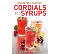 Catherine Atkinson How to Make Your Own Cordials And Syrups (Tascabile)