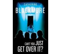 Catherine Blackmore Can't You Just Get Over It? (Tascabile)