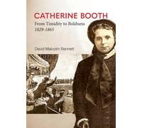 Catherine Booth: From Timidity to Boldness 1829-1865 - Bennett David Malcolm