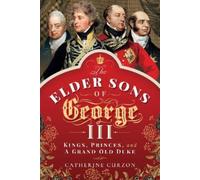 Catherine Curzon The Elder Sons of George III (Copertina rigida)