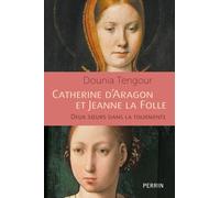 Catherine d'Aragon et Jeanne la Folle: Deux soeurs dans le tourmente