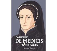 Catherine de Médécis: ses plus grands exploits en 100 pages