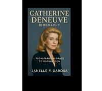 CATHERINE DENEUVE BIOGRAPHY: From Parisian Grace To Global Icon