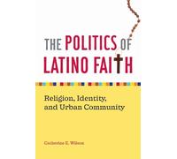 Catherine E. Wilson The Politics of Latino Faith (Tascabile)