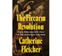 The Firearm Revolution: From Renaissance Italy to the European Empires