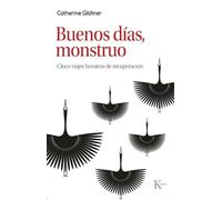 Buenos días, monstruo: Cinco viajes heroicos de recuperación: Cinco viajes heroicos de recuperación