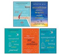 Catherine Gray 5 Books Collection Set (The Unexpected Joy of Being Sober & Journal, The Unexpected Joy of Being Single, Sunshine Warm Sober, The Unexpected Joy of the Ordinary [Hardcover])