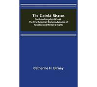 Catherine H Birney The Grimké Sisters; Sarah and Angelina Grimké (Tascabile)