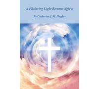 Catherine J M Hughes A Flickering Light Becomes Aglow (Tascabile)
