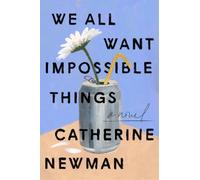 Catherine Newman We All Want Impossible Things (Copertina rigida)