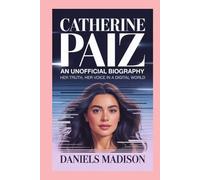CATHERINE PAIZ- AN UNOFFICIAL BIOGRAPHY: HER TRUTH, HER VOICE IN A DIGITAL WORLD