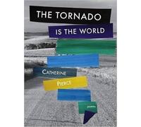 Catherine Pierce The Tornado Is the World (Tascabile)