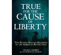 True for the Cause of Liberty: The Second Spartan Regiment in the American Revolution