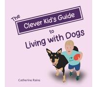 Catherine Rains The Clever Kid's Guide to Living with Dogs (Tascabile)