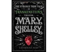 Catherine Reef – Mary Shelley: Strana storia della creatrice di Frankenstein – Copertina rigida