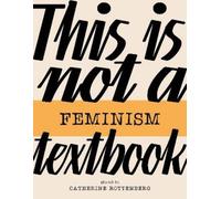 Catherine Rottenberg This Is Not a Feminism Textbook (Tascabile)