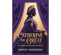 CATHERINE THE GREAT: THE WOMAN WHO RULED AN EMPIRE