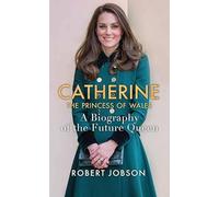 Catherine, the Princess of Wales: Biography of the Future Queen