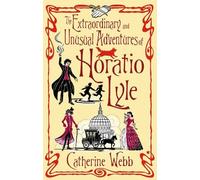 Catherine Webb The Extraordinary & Unusual Adventures of Horatio Lyl (Tascabile)