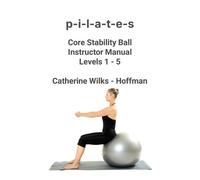 Catherine Wilks P-I-L-A-T-E-S Core Stability Ball Instructor Manual (Tascabile)