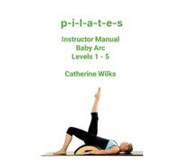 Catherine Wilks p-i-l-a-t-e-s Instructor Manual Baby Arc Levels 1 - (Tascabile)