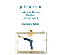 Catherine Wilks P-I-L-A-T-E-S Instructor Manual Cadillac Levels 1 an (Tascabile)