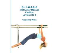Catherine Wilks P-I-L-A-T-E-S Instructor Manual Cadillac Levels 3 to (Tascabile)