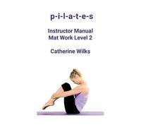 Catherine Wilks p-i-l-a-t-e-s Instructor Manual Mat Work Level 2 (Tascabile)