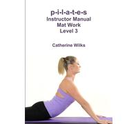 Catherine Wilks p-i-l-a-t-e-s Instructor Manual Mat Work Level 3 (Tascabile)
