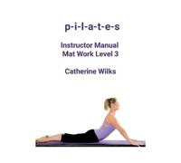 Catherine Wilks p-i-l-a-t-e-s Instructor Manual Mat Work Level 3 (Tascabile)