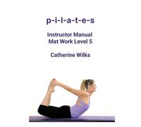 Catherine Wilks p-i-l-a-t-e-s Instructor Manual Mat Work Level 5 (Tascabile)
