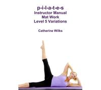Catherine Wilks p-i-l-a-t-e-s Instructor Manual Mat Work Level 5 Var (Tascabile)