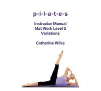 Catherine Wilks p-i-l-a-t-e-s Instructor Manual Mat Work Level 5 Var (Tascabile)